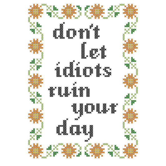 "Don't Let Idiots Ruin Your Day" Deluxe Cross Stitch Kit