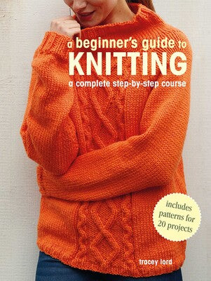 A Beginner's Guide to Knitting by Tracey Lord