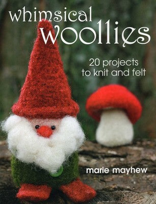 Whimsical Woollies - 20 Projects to Knit & Felt